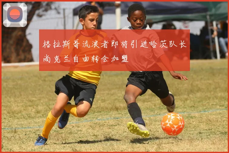 格拉斯哥流浪者即将引进哈茨队长尚克兰自由转会加盟