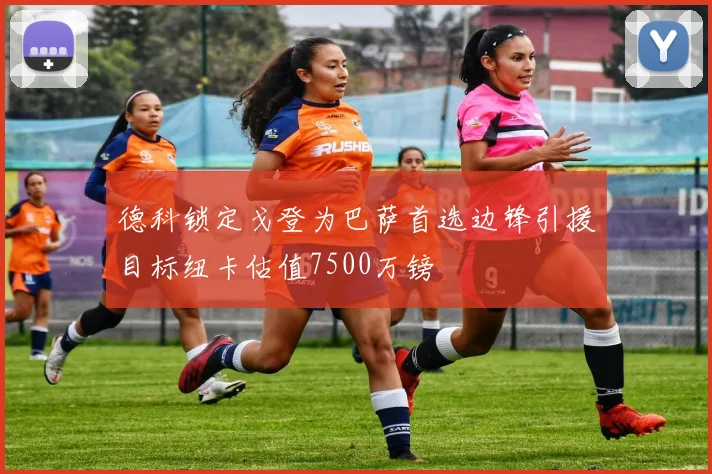 德科锁定戈登为巴萨首选边锋引援目标纽卡估值7500万镑