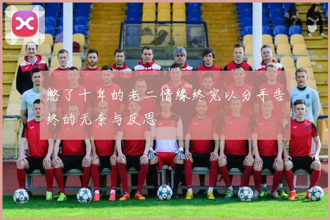 憋了十年的老二情缘终究以分手告终的无奈与反思